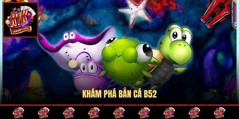 Khám phá bắn cá B52