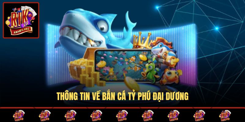 Thông tin về Bắn Cá Tỷ Phú Đại Dương