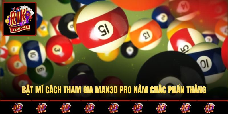 Bật mí cách tham gia Max3D Pro nắm chắc phần thắng