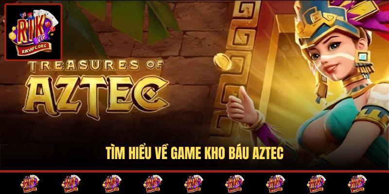 Tìm hiểu về game Kho Báu Aztec