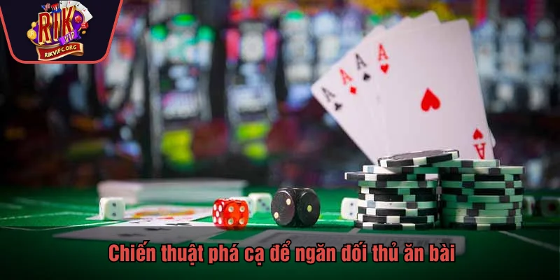 Chiến thuật phá cạ để ngăn đối thủ ăn bài