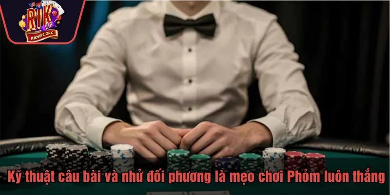 Kỹ thuật câu bài và nhử đối phương là mẹo chơi Phỏm luôn thắng