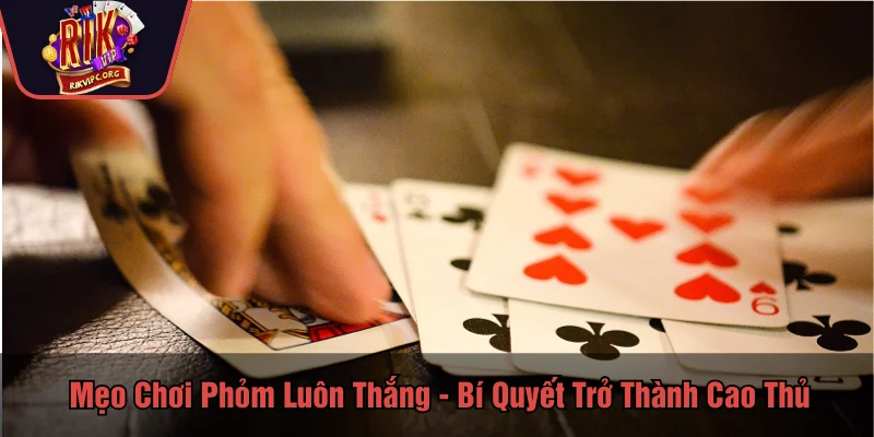 mẹo chơi Phỏm luôn thắng